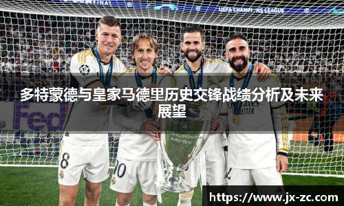 多特蒙德与皇家马德里历史交锋战绩分析及未来展望